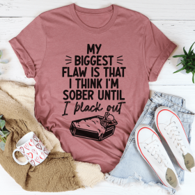 My Biggest Flaw Is That I Think I'm Sober Until I Black Out T-Shirt (Color: Mauve, size: 2XL)